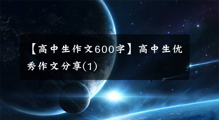 【高中生作文600字】高中生優(yōu)秀作文分享(1)