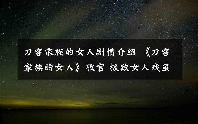 刀客家族的女人劇情介紹 《刀客家族的女人》收官 極致女人戲雖然少嚴(yán)密