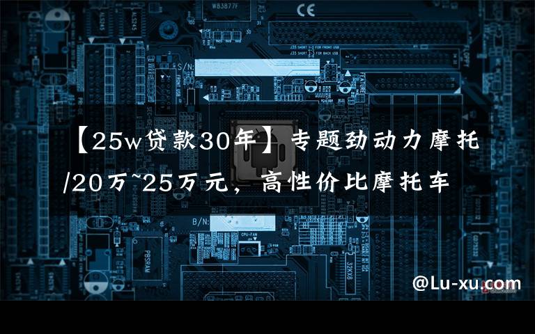 【25w貸款30年】專題勁動力摩托/20萬~25萬元，高性價比摩托車有哪些？