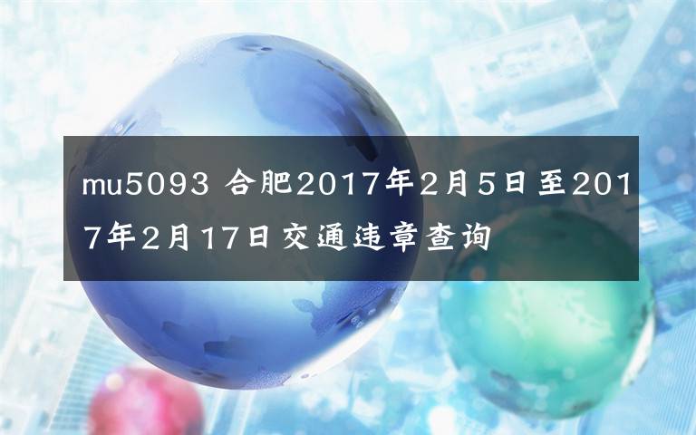 mu5093 合肥2017年2月5日至2017年2月17日交通違章查詢