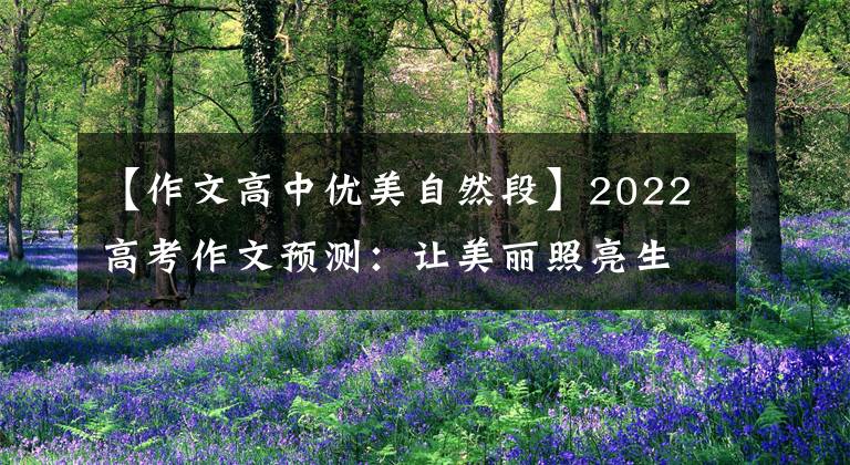 【作文高中優(yōu)美自然段】2022高考作文預(yù)測(cè)：讓美麗照亮生活。