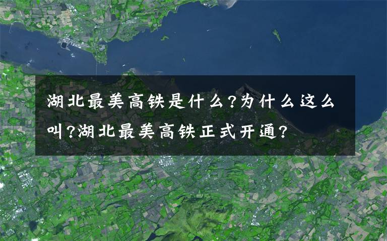 湖北最美高鐵是什么?為什么這么叫?湖北最美高鐵正式開通?