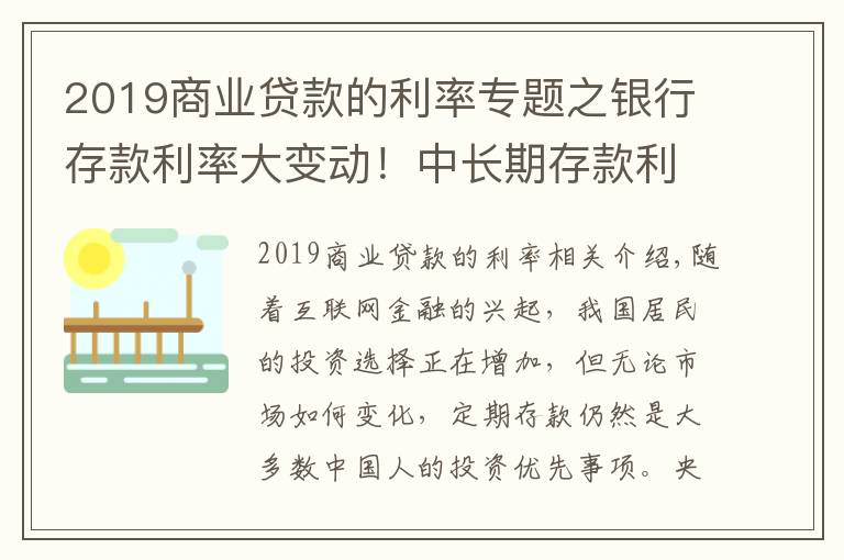 2019商業(yè)貸款的利率專題之銀行存款利率大變動！中長期存款利率大幅下調(diào)，儲戶該何去何從？