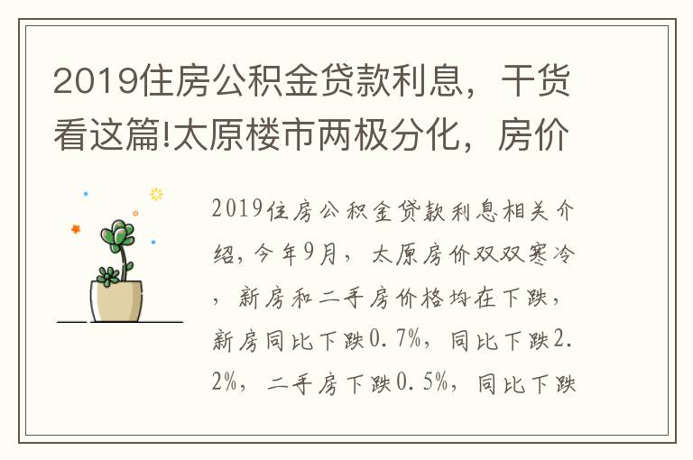 2019住房公積金貸款利息，干貨看這篇!太原樓市兩極分化，房?jī)r(jià)下跌房貸利率上漲，新政策成“調(diào)和劑”