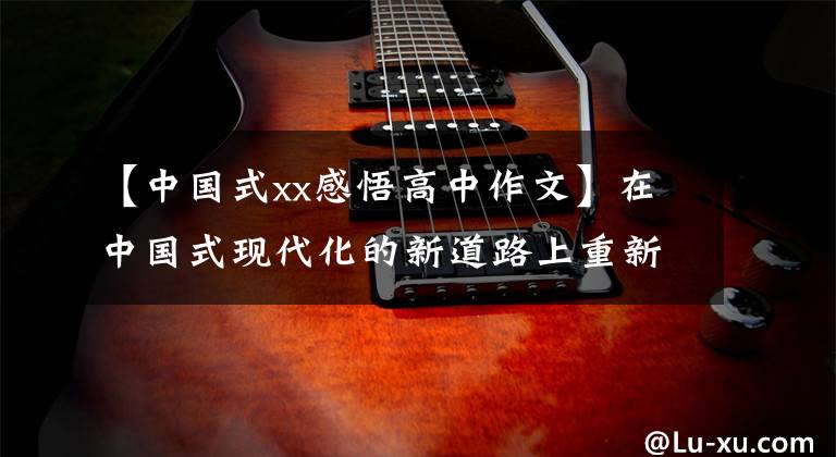 【中國式xx感悟高中作文】在中國式現(xiàn)代化的新道路上重新補(bǔ)上壯麗的妝容