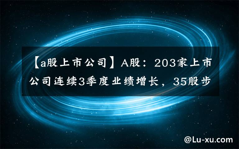 【a股上市公司】A股：203家上市公司連續(xù)3季度業(yè)績增長，35股步入績優(yōu)行列，有你的票嗎？(附名單)