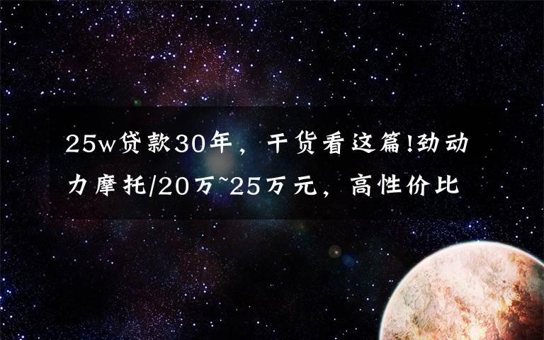 25w貸款30年，干貨看這篇!勁動力摩托/20萬~25萬元，高性價比摩托車有哪些？