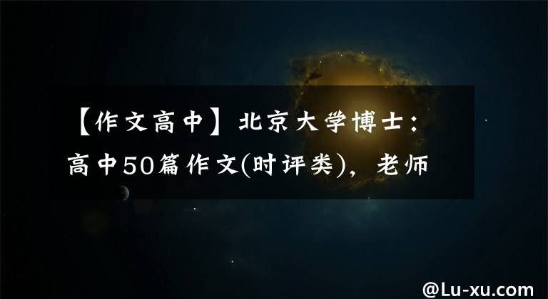 【作文高中】北京大學(xué)博士：高中50篇作文(時評類)，老師經(jīng)常把它解釋為范文。