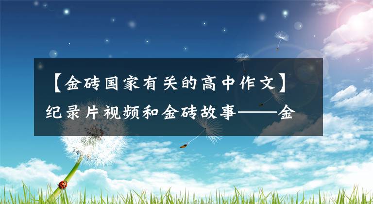 【金磚國家有關(guān)的高中作文】紀(jì)錄片視頻和金磚故事——金磚國家紀(jì)錄片聯(lián)播。