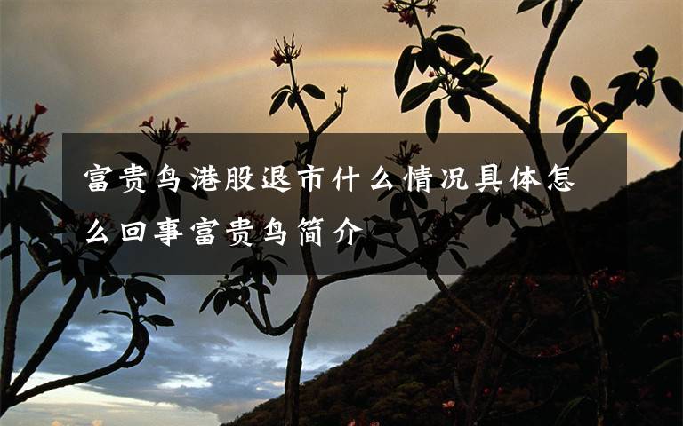 富貴鳥港股退市什么情況具體怎么回事富貴鳥簡(jiǎn)介