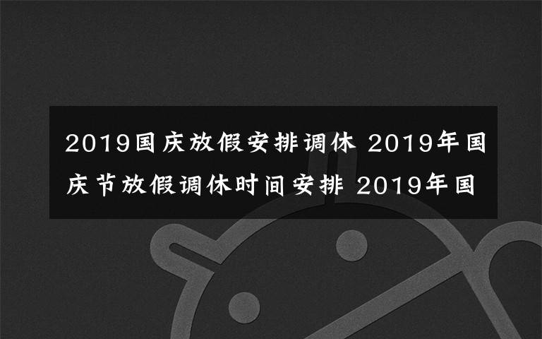 2019國(guó)慶放假安排調(diào)休 2019年國(guó)慶節(jié)放假調(diào)休時(shí)間安排 2019年國(guó)慶節(jié)哪幾天是三倍工資