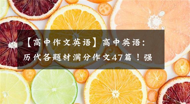 【高中作文英語】高中英語：歷代各題材滿分作文47篇！強(qiáng)烈推薦家長(zhǎng)給孩子打印。