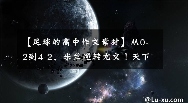 【足球的高中作文素材】從0-2到4-2，米蘭逆轉(zhuǎn)尤文！天下足球官美：新材料來(lái)了