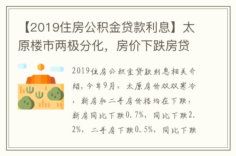 【2019住房公積金貸款利息】太原樓市兩極分化，房?jī)r(jià)下跌房貸利率上漲，新政策成“調(diào)和劑”