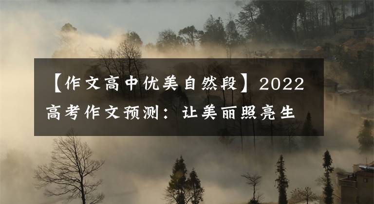 【作文高中優(yōu)美自然段】2022高考作文預(yù)測(cè)：讓美麗照亮生活。