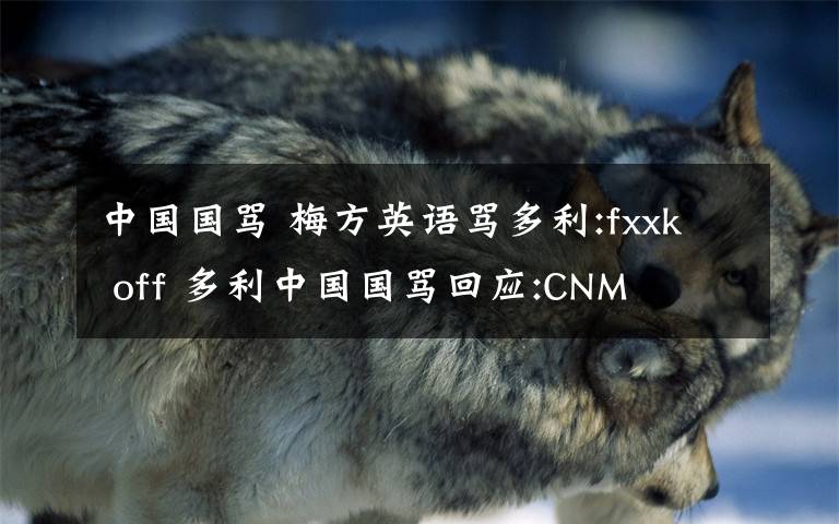 中國國罵 梅方英語罵多利:fxxk off 多利中國國罵回應:CNM