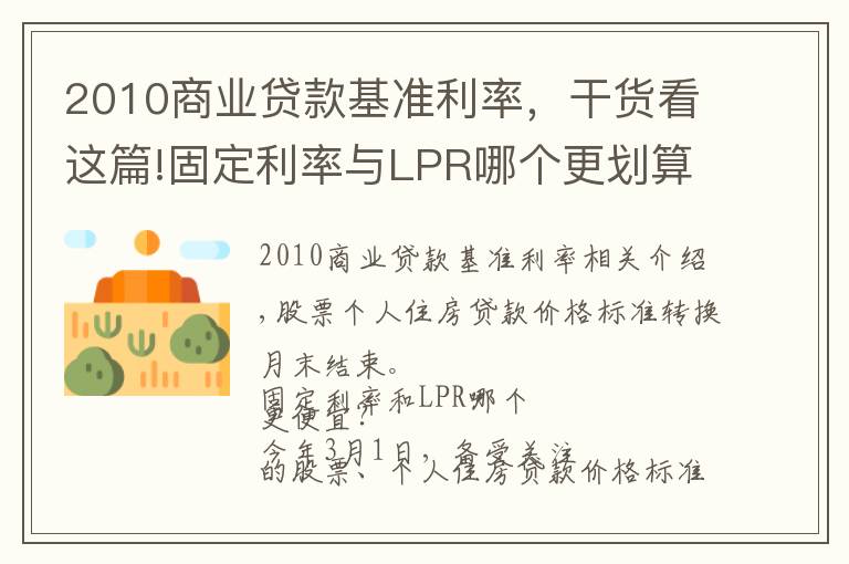 2010商業(yè)貸款基準(zhǔn)利率，干貨看這篇!固定利率與LPR哪個更劃算？業(yè)內(nèi)：兩種方式各有優(yōu)勢