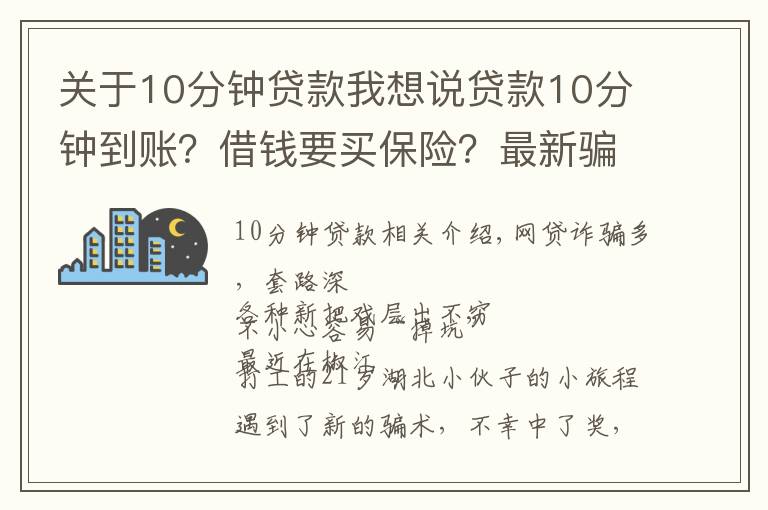 關(guān)于10分鐘貸款我想說貸款10分鐘到賬？借錢要買保險(xiǎn)？最新騙術(shù)來襲，專騙手頭緊的你！