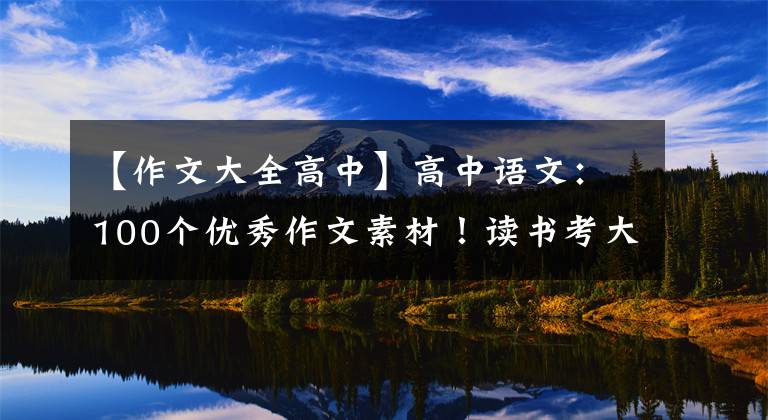 【作文大全高中】高中語文：100個(gè)優(yōu)秀作文素材！讀書考大學(xué)是你唯一的出路