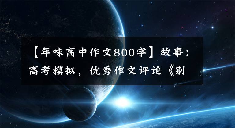 【年味高中作文800字】故事：高考模擬，優(yōu)秀作文評(píng)論《別有一番年味的宅在家》