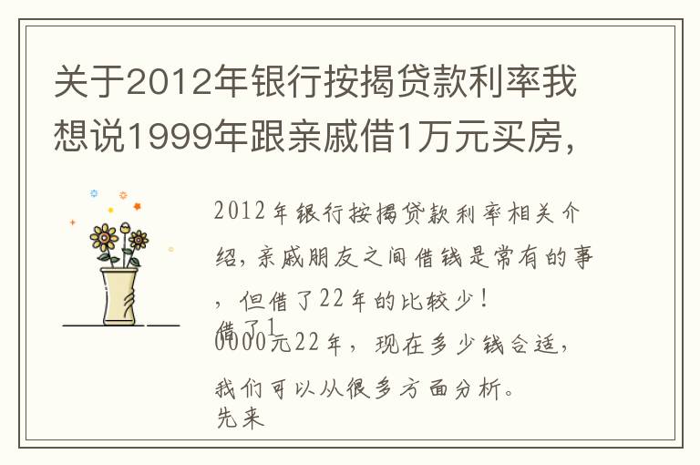 關(guān)于2012年銀行按揭貸款利率我想說1999年跟親戚借1萬元買房，現(xiàn)在還多少錢合適？