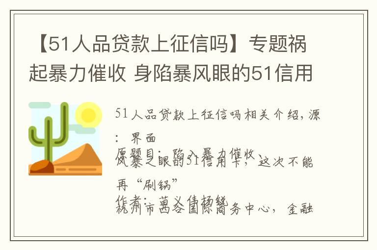 【51人品貸款上征信嗎】專題禍起暴力催收 身陷暴風(fēng)眼的51信用卡無法再甩鍋了