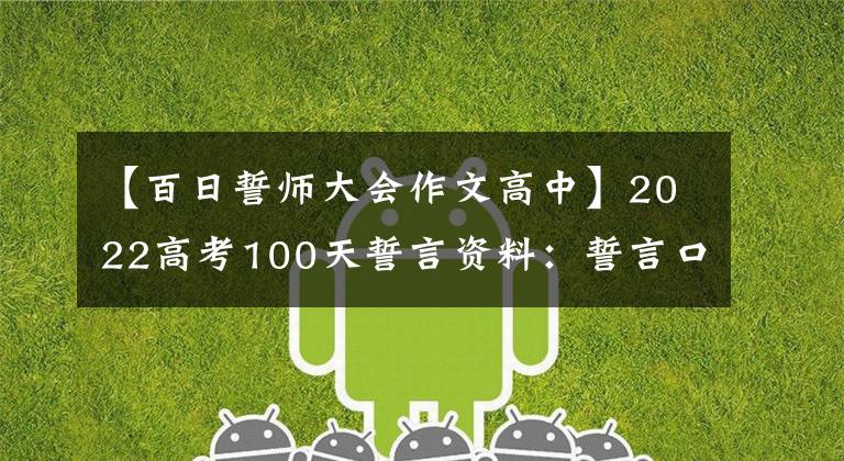 【百日誓師大會作文高中】2022高考100天誓言資料：誓言口號、演講稿、作文課件、邊學(xué)邊鼓勵(lì)