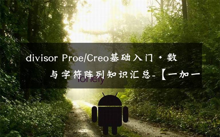 divisor Proe/Creo基礎(chǔ)入門(mén)·數(shù)字與字符陣列知識(shí)匯總-【一加一學(xué)院】