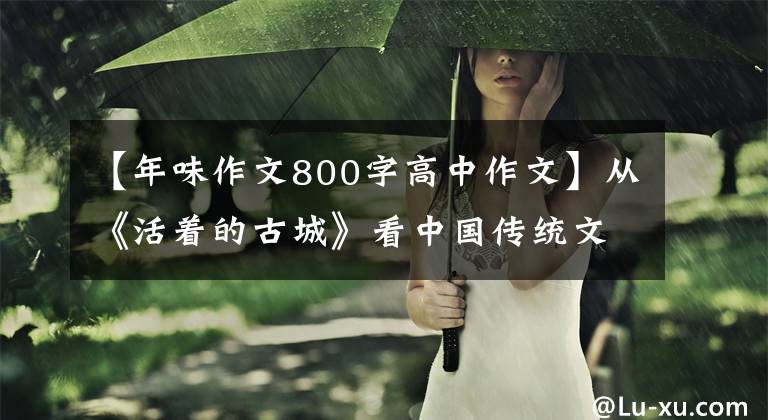 【年味作文800字高中作文】從《活著的古城》看中國傳統(tǒng)文化的時代本質(zhì)