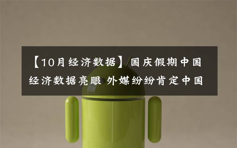 【10月經(jīng)濟(jì)數(shù)據(jù)】國(guó)慶假期中國(guó)經(jīng)濟(jì)數(shù)據(jù)亮眼 外媒紛紛肯定中國(guó)經(jīng)濟(jì)發(fā)展活力