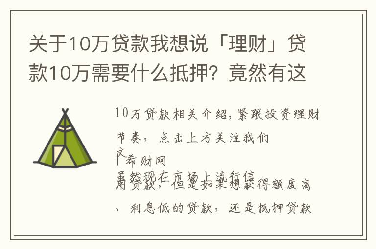 關(guān)于10萬貸款我想說「理財」貸款10萬需要什么抵押？竟然有這么多門道！