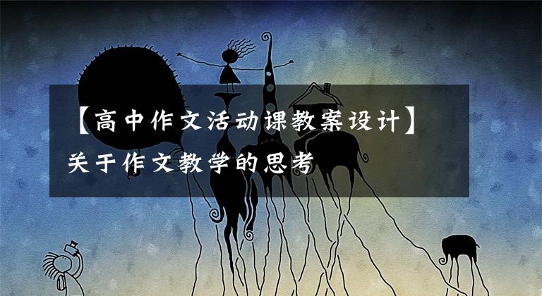 【高中作文活動(dòng)課教案設(shè)計(jì)】關(guān)于作文教學(xué)的思考