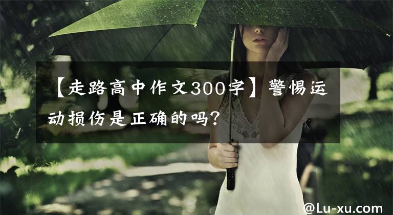 【走路高中作文300字】警惕運動損傷是正確的嗎？