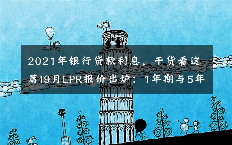 2021年銀行貸款利息，干貨看這篇!9月LPR報(bào)價(jià)出爐：1年期與5年期品種均與上月持平