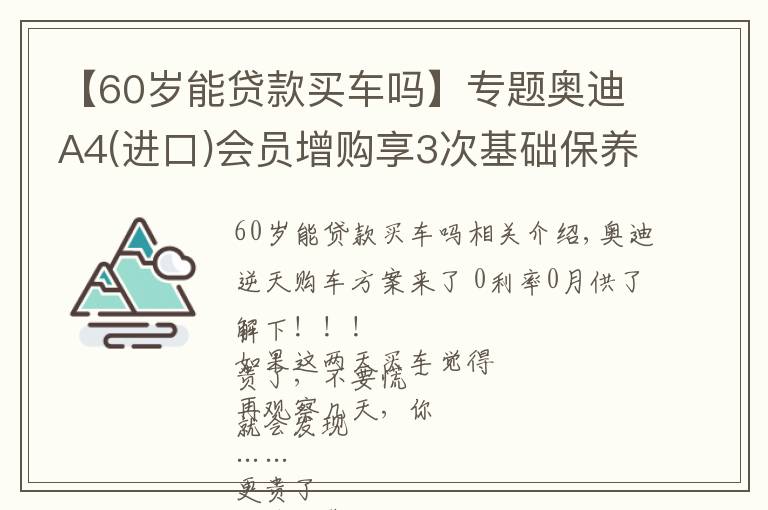 【60歲能貸款買車嗎】專題奧迪A4(進口)會員增購享3次基礎(chǔ)保養(yǎng)