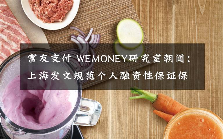 富友支付 WEMONEY研究室朝聞：上海發(fā)文規(guī)范個(gè)人融資性保證保險(xiǎn)催收；富友支付兩員工獲刑