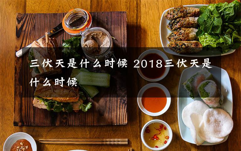 三伏天是什么時候 2018三伏天是什么時候