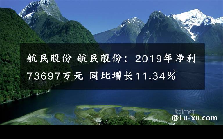 航民股份 航民股份：2019年凈利73697萬元 同比增長11.34％