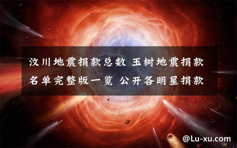 汶川地震捐款總數(shù) 玉樹地震捐款名單完整版一覽 公開各明星捐款數(shù)目