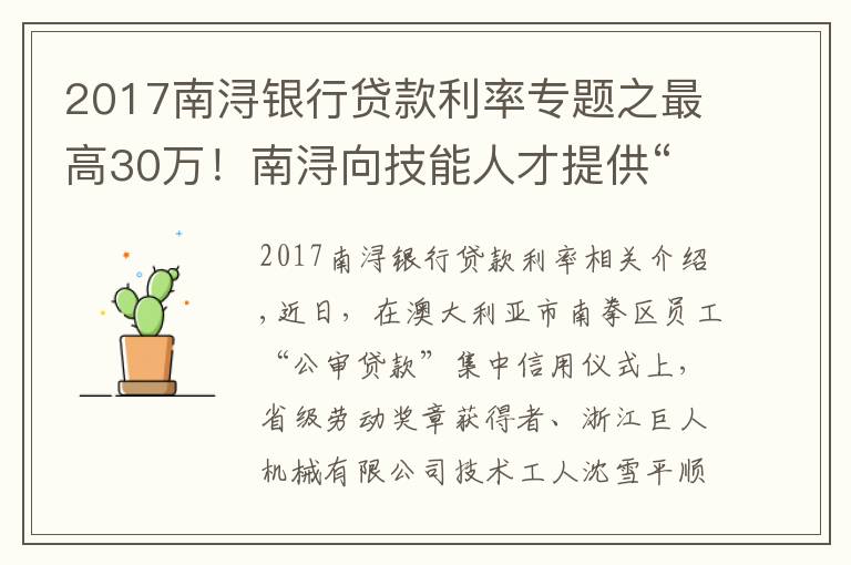 2017南潯銀行貸款利率專題之最高30萬！南潯向技能人才提供“匠心貸”金融支持