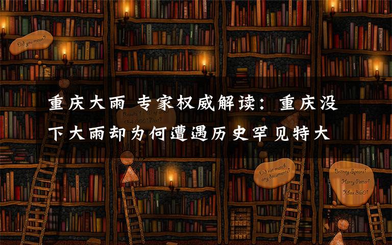 重慶大雨 專家權(quán)威解讀：重慶沒下大雨卻為何遭遇歷史罕見特大洪水？