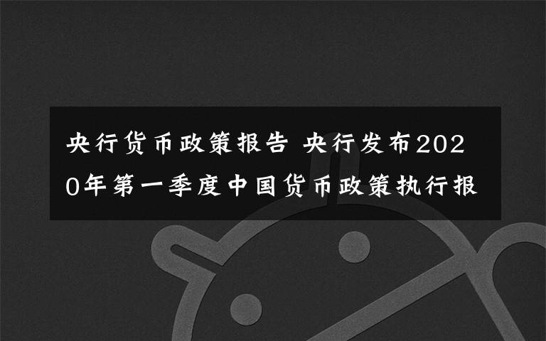 央行貨幣政策報(bào)告 央行發(fā)布2020年第一季度中國貨幣政策執(zhí)行報(bào)告