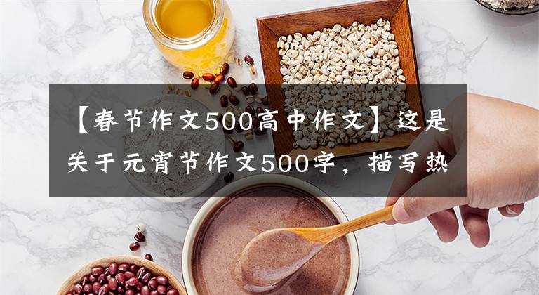 【春節(jié)作文500高中作文】這是關(guān)于元宵節(jié)作文500字，描寫熱鬧的元宵節(jié)。