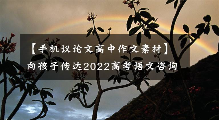 【手機(jī)議論文高中作文素材】向孩子傳達(dá)2022高考語文咨詢論文100個(gè)話題素材摘要(超詳細(xì)程度)