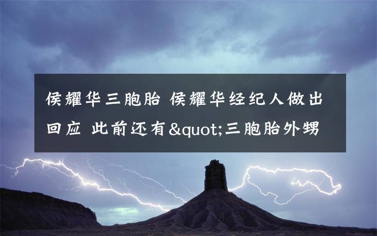 侯耀華三胞胎 侯耀華經(jīng)紀(jì)人做出回應(yīng) 此前還有"三胞胎外甥女"事件