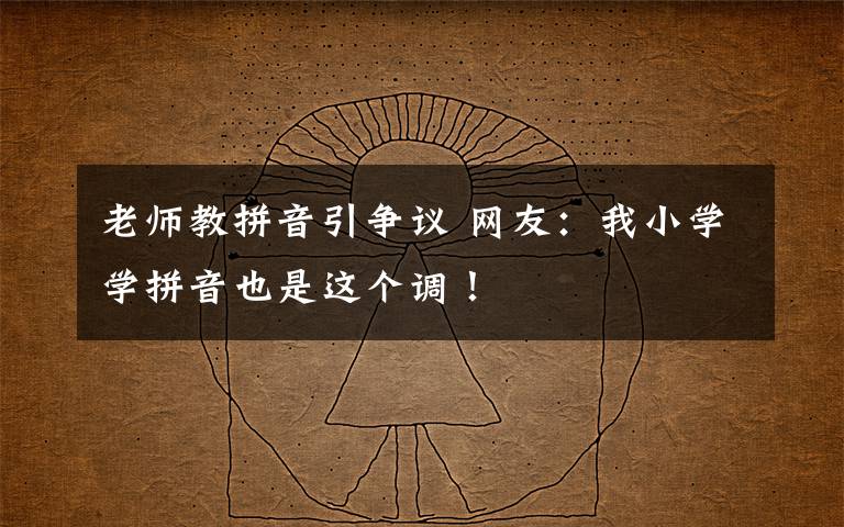 老師教拼音引爭議 網(wǎng)友：我小學(xué)學(xué)拼音也是這個(gè)調(diào)！