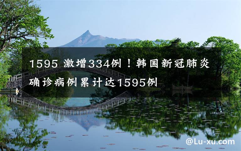 1595 激增334例！韓國(guó)新冠肺炎確診病例累計(jì)達(dá)1595例