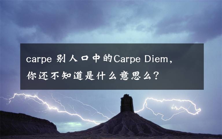 carpe 別人口中的Carpe Diem，你還不知道是什么意思么？