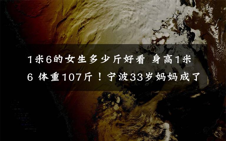 1米6的女生多少斤好看 身高1米6 體重107斤！寧波33歲媽媽成了身材最好的女人