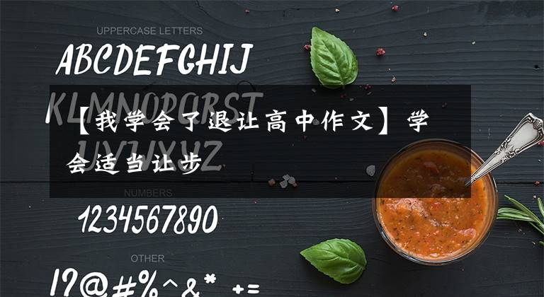 【我學(xué)會(huì)了退讓高中作文】學(xué)會(huì)適當(dāng)讓步